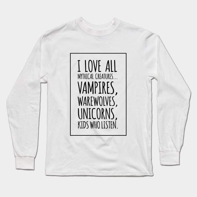 I Love All Mythical Creatures, Vampires, Werewolves, Unicorns, Kids Who Listen Long Sleeve T-Shirt by amalya